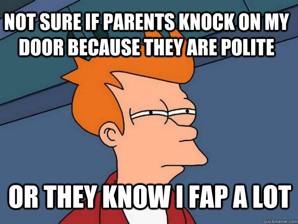 not sure if parents knock on my door because they are polite - Futurama Fry