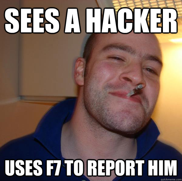 sees a hacker uses f7 to report him - Good Guy Greg