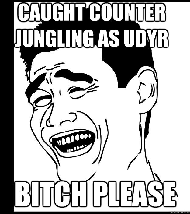 caught counter jungling as udyr bitch please - Yao ming