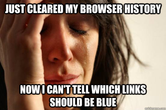 just cleared my browser history now i cant tell which links - First World Problems