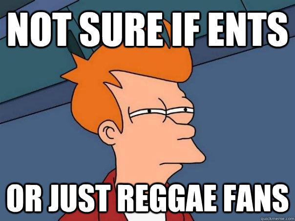 not sure if ents or just reggae fans - Futurama Fry