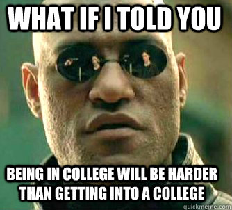 what if i told you being in college will be harder than gett - Matrix Morpheus