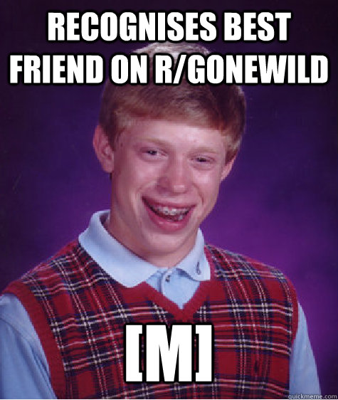 recognises best friend on rgonewild m - Bad Luck Brian