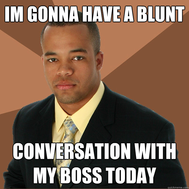 im gonna have a blunt conversation with my boss today - Successful Black Man
