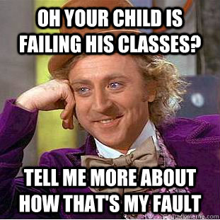 oh your child is failing his classes tell me more about how - Condescending Wonka