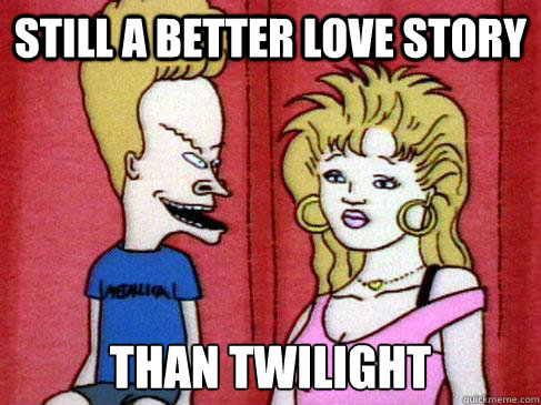 still a better love story than twilight - Beavis