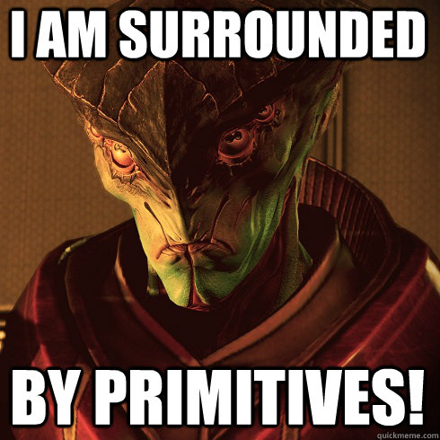 i am surrounded by primitives - Condescending Javik