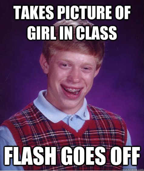takes picture of girl in class flash goes off - Bad Luck Brian