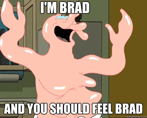 im brad and you should feel brad - Brad Zoidberg