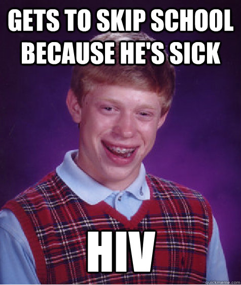 gets to skip school because hes sick hiv - Bad Luck Brian