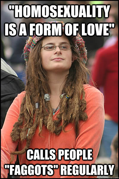 homosexuality is a form of love calls people faggots reg - College Liberal