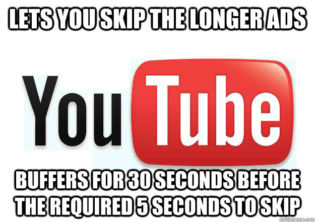 lets you skip the longer ads buffers for 30 seconds before t - Scumbag Youtube