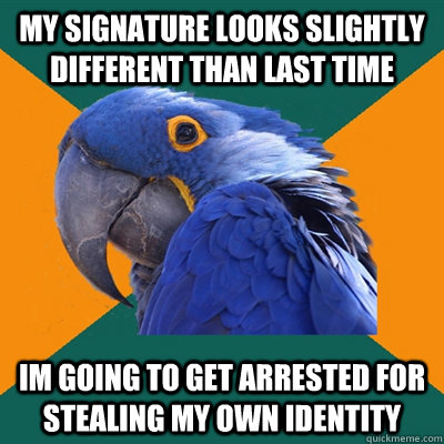 my signature looks slightly different than last time im goin - Paranoid Parrot