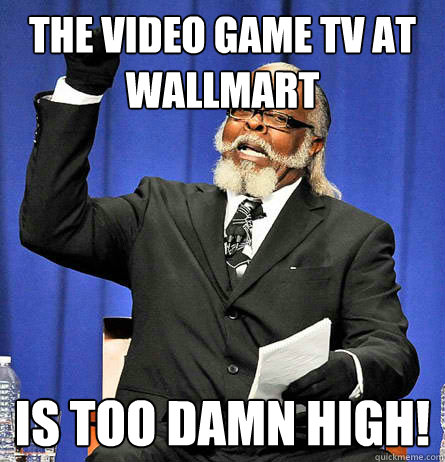 the video game tv at wallmart is too damn high - Jimmy Mc Millian