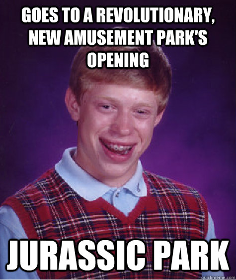 goes to a revolutionary new amusement parks opening jurass - Bad Luck Brian