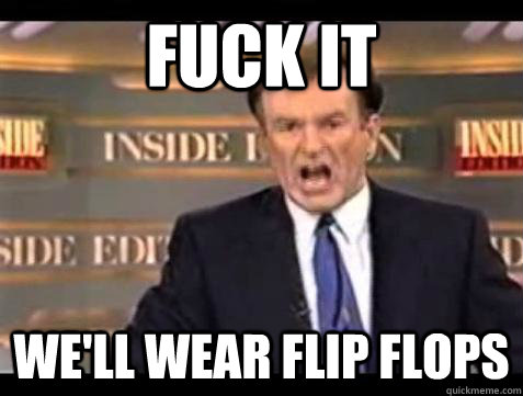fuck it well wear flip flops - Bill OReilly Fuck It