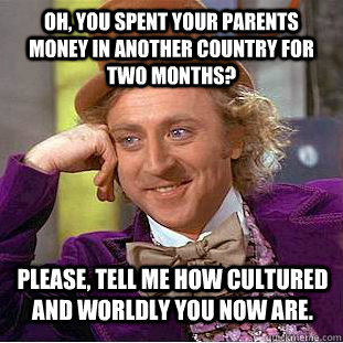 oh you spent your parents money in another country for two - Condescending Wonka