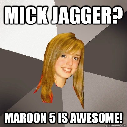 mick jagger maroon 5 is awesome - Musically Oblivious 8th Grader