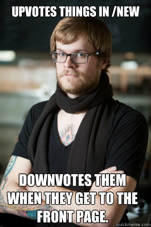 upvotes things in new downvotes them when they get to the f - Hipster Barista