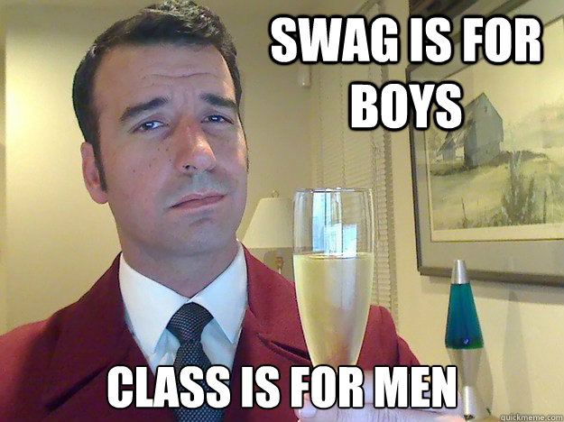 swag is for boys class is for men - Fabulous Divorced Guy