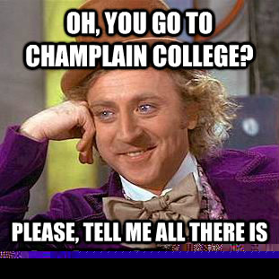 oh you go to champlain college please tell me all there - Condescending Wonka