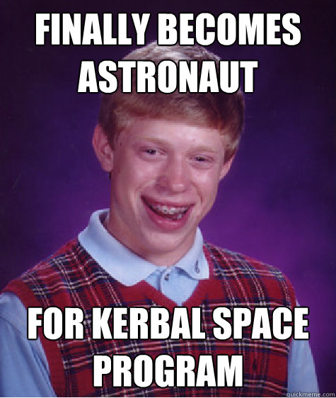 finally becomes astronaut for kerbal space program - Bad Luck Brian