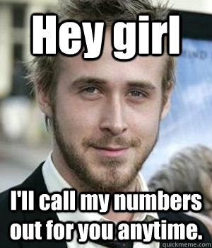 hey girl ill call my numbers out for you anytime - Ryan gosling