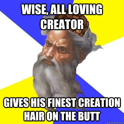 wise all loving creator gives his finest creation hair on t - Scumbag God