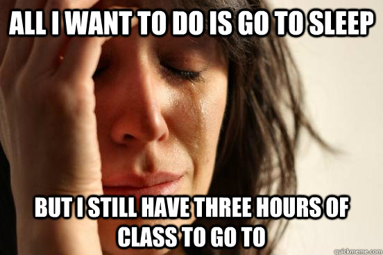 all i want to do is go to sleep but i still have three hours - First World Problems