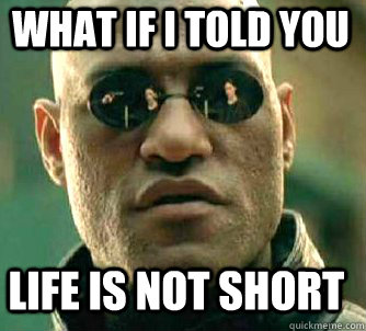 what if i told you life is not short - Matrix Morpheus