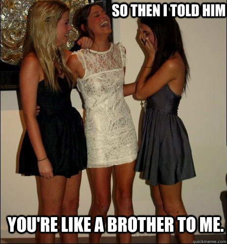 so then i told him youre like a brother to me - Vindictive Girls