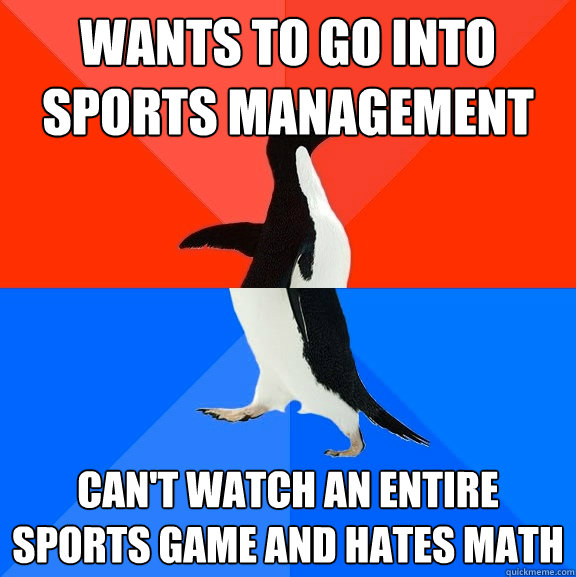 wants to go into sports management cant watch an entire spo - Socially Awesome Awkward Penguin