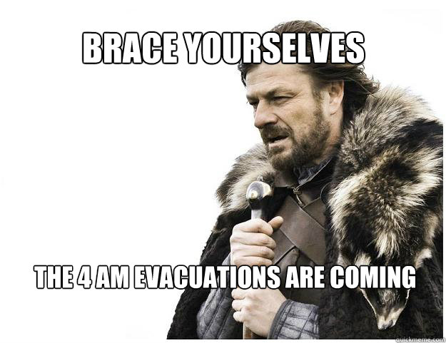 brace yourselves the 4 am evacuations are coming - Imminent Ned