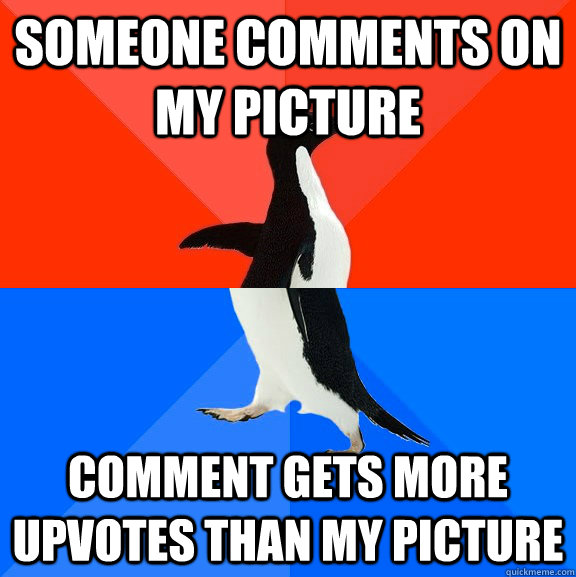 someone comments on my picture comment gets more upvotes tha - Socially Awesome Awkward Penguin