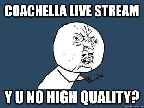 coachella live stream y u no high quality - Y U No