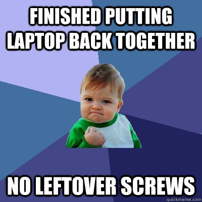 finished putting laptop back together no leftover screws - Success Kid