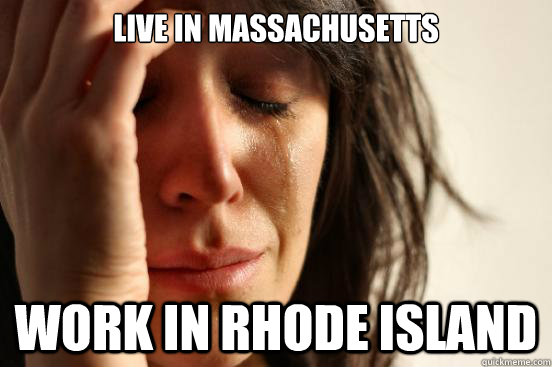 live in massachusetts work in rhode island - First World Problems