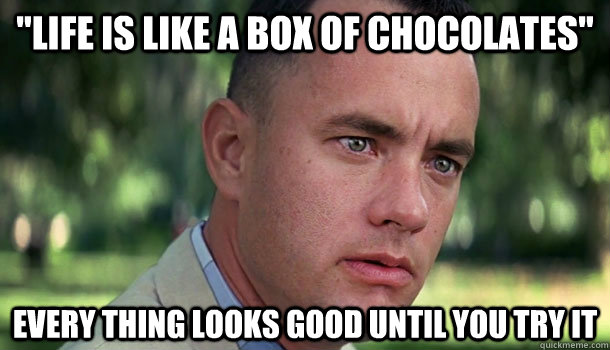 life is like a box of chocolates every thing looks good un - Offensive Forrest Gump