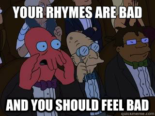 your rhymes are bad and you should feel bad - Bad Zoidberg