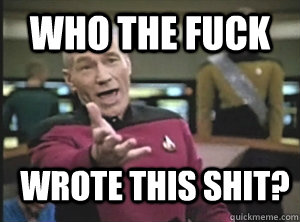 who the fuck wrote this shit - Annoyed Picard