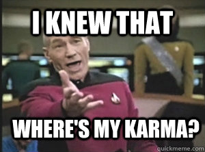 i knew that wheres my karma - Annoyed Picard