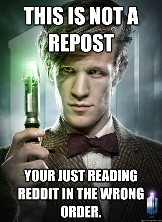 this is not a repost your just reading reddit in the wrong o - Good Guy The Doctor