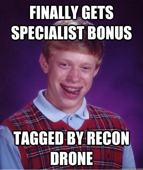 finally gets specialist bonus tagged by recon drone - Bad Luck Brian