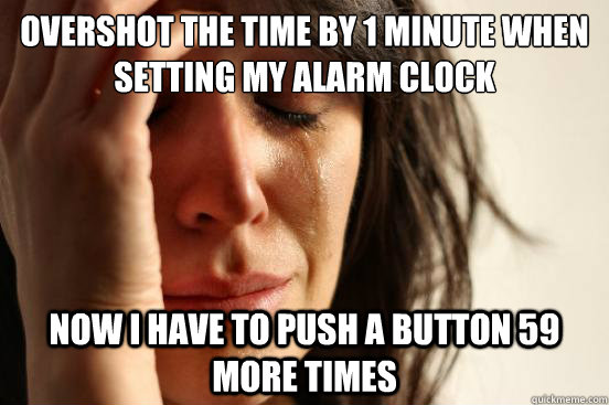 overshot the time by 1 minute when setting my alarm clock no - First World Problems