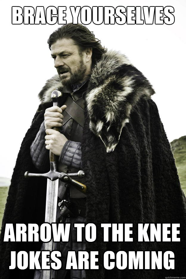 brace yourselves arrow to the knee jokes are coming - Winter is coming
