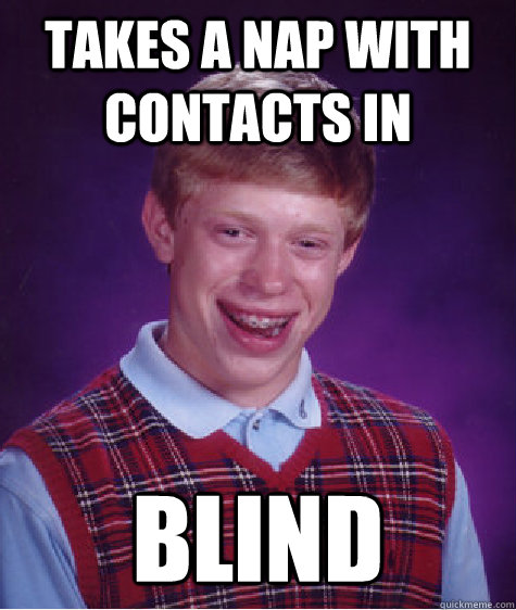 takes a nap with contacts in blind - Bad Luck Brian