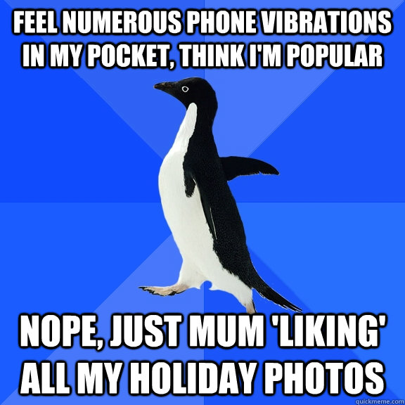 feel numerous phone vibrations in my pocket think im popul - Socially Awkward Penguin