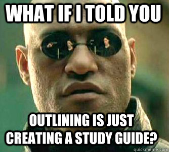 what if i told you outlining is just creating a study guide - Matrix Morpheus