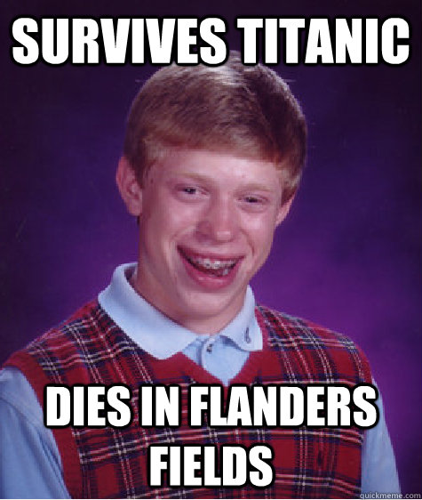 survives titanic dies in flanders fields - Bad Luck Brian