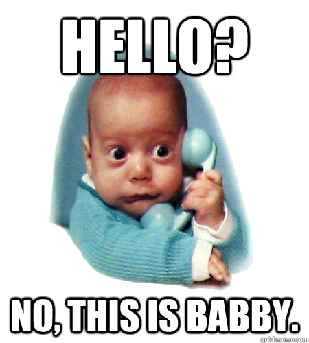 hello no this is babby -